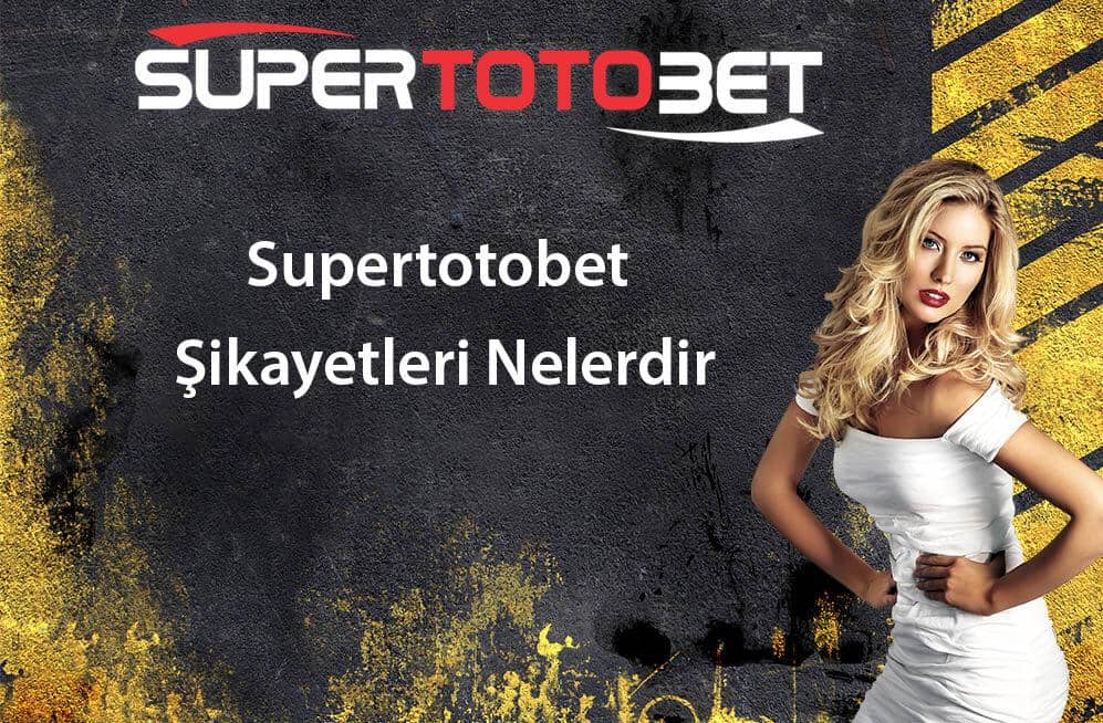 Supertotobet sikayetleri Nelerdir