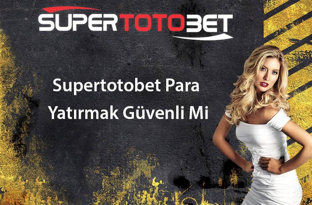 supertotobet para yatirma guvenli mi