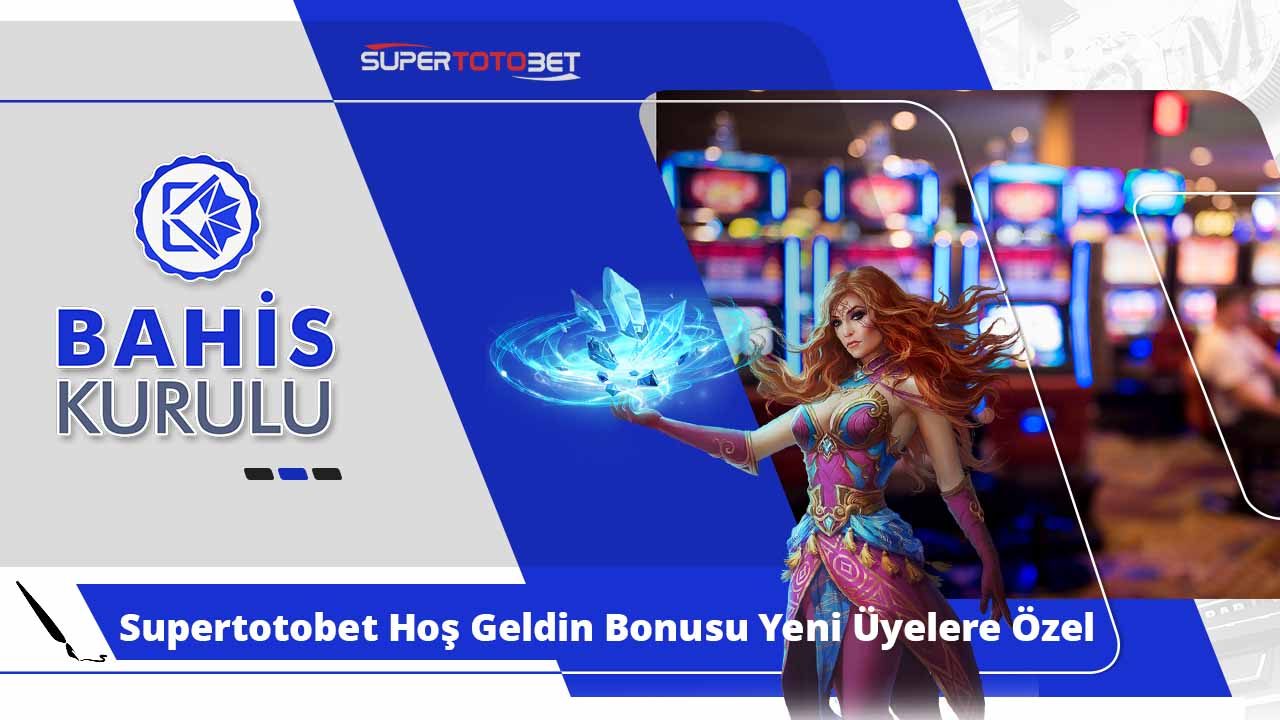 Supertotobet Hoş Geldin Bonusu Yeni Üyelere Özel Avantajlar