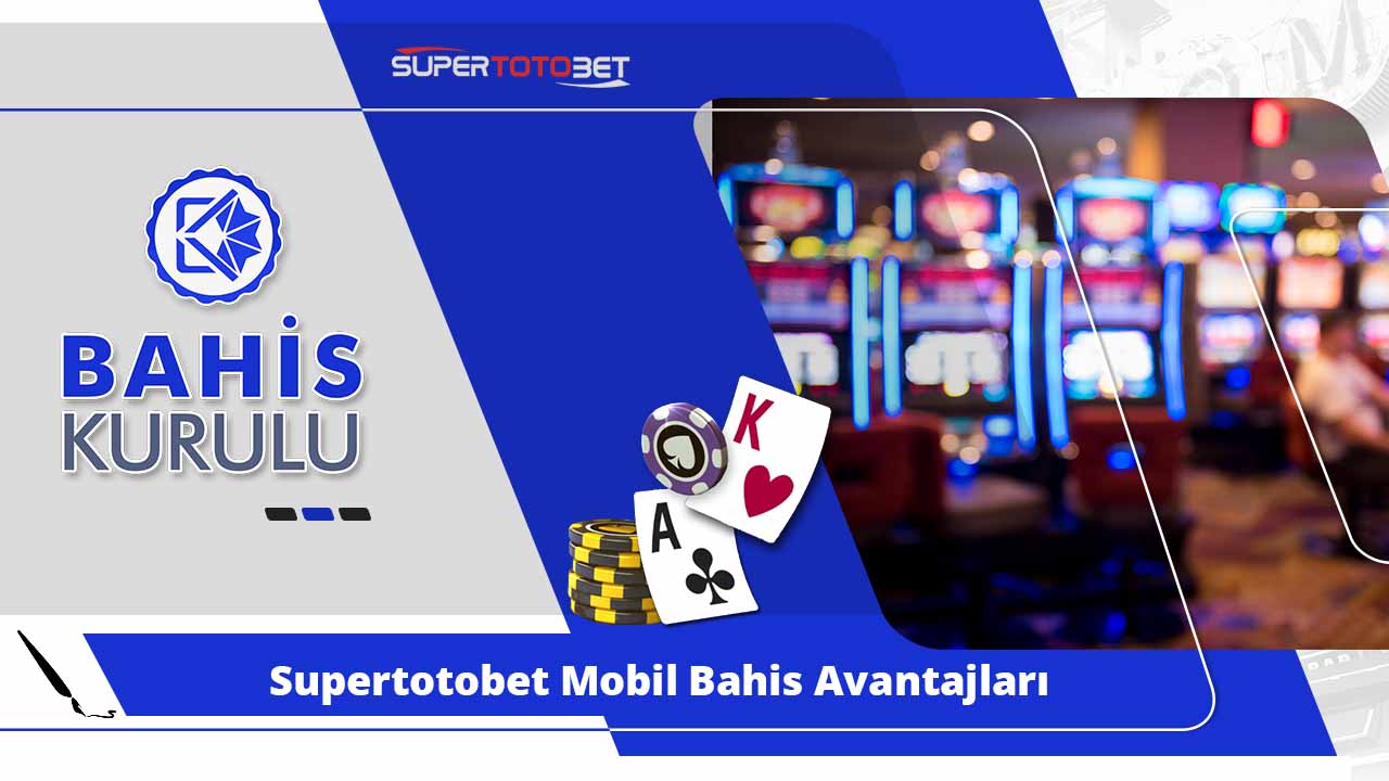 Supertotobet Mobil Bahis Avantajları