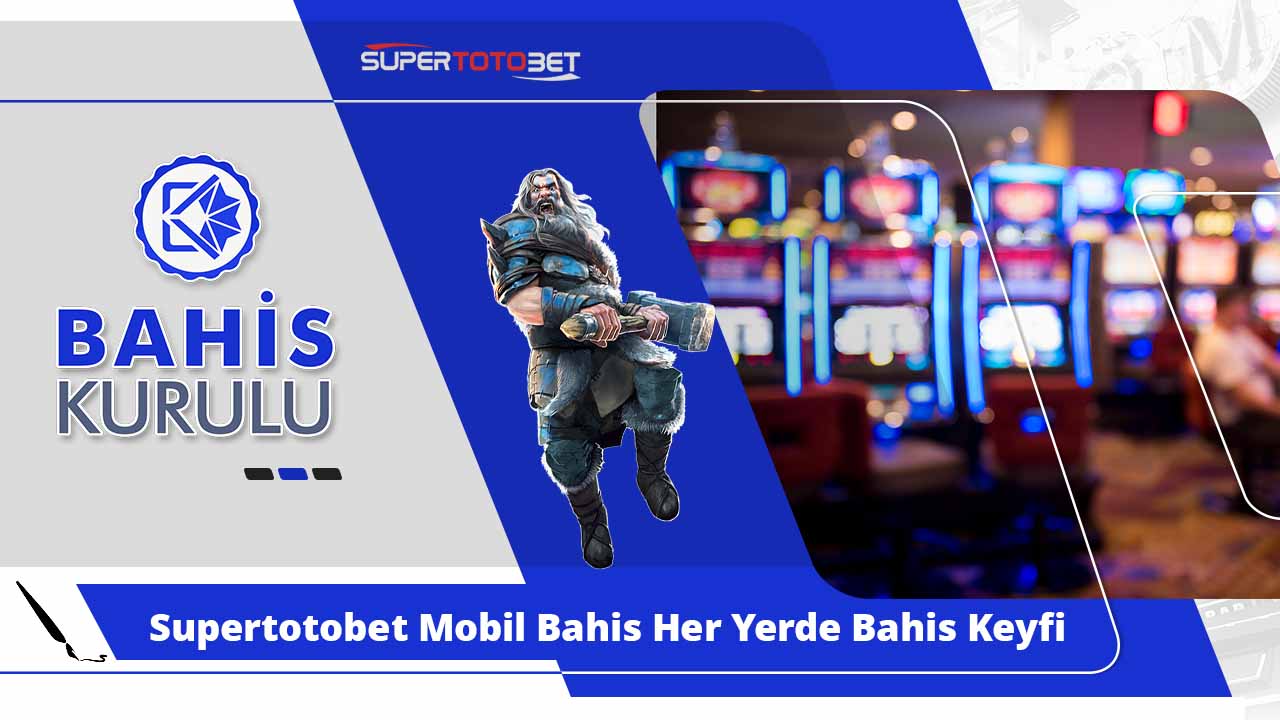 Supertotobet Mobil Bahis Her Yerde