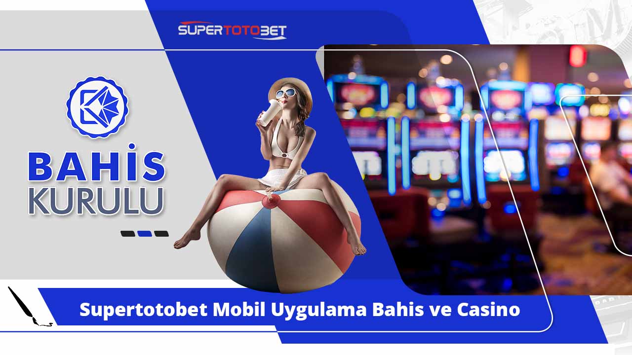 Supertotobet Mobil Uygulama Bahis ve Casino