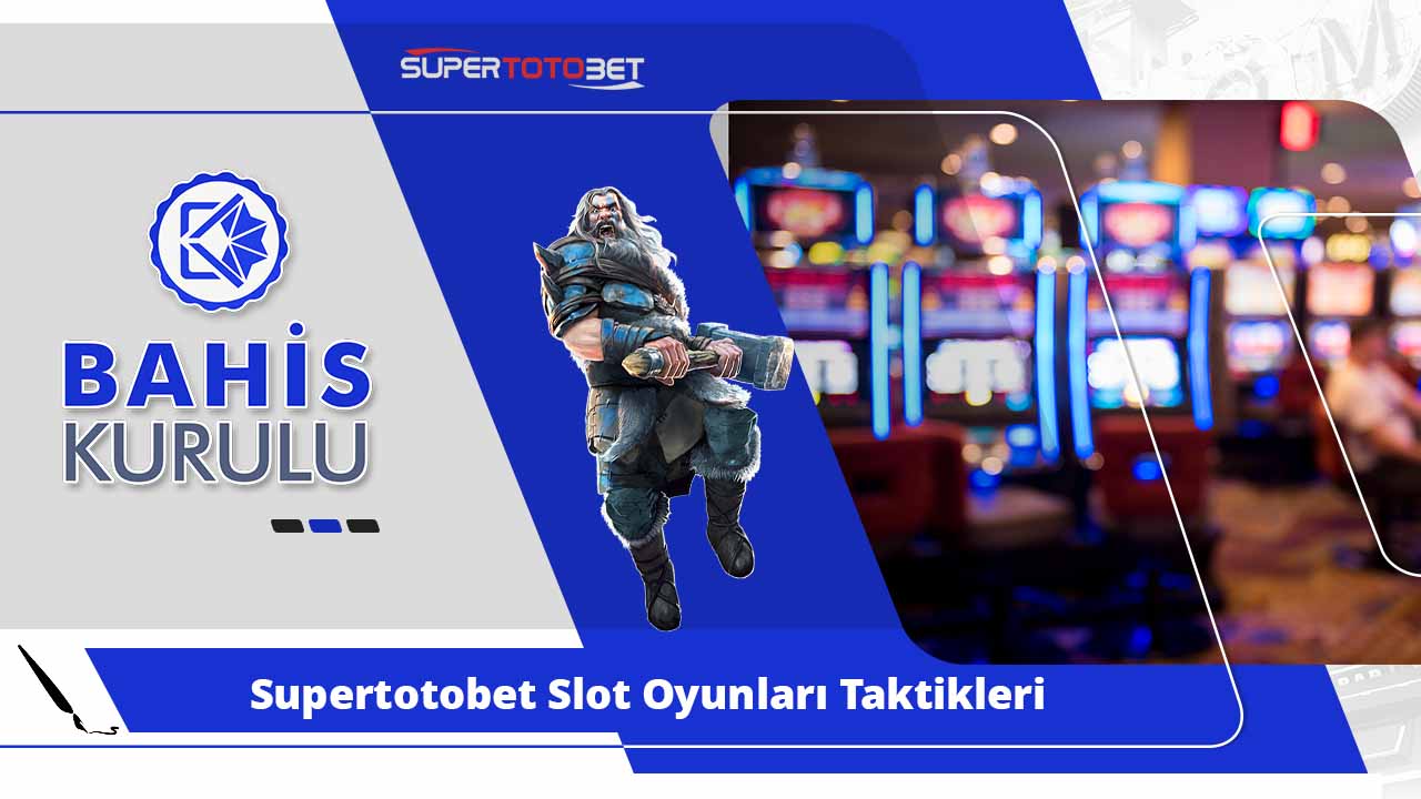 Supertotobet Slot Oyunları Taktikleri