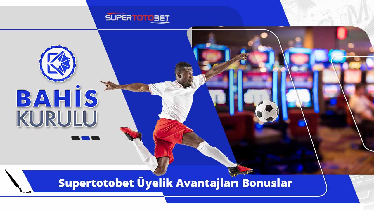 Supertotobet Üyelik Avantajları Bonuslar ve Özel Kampanyalar