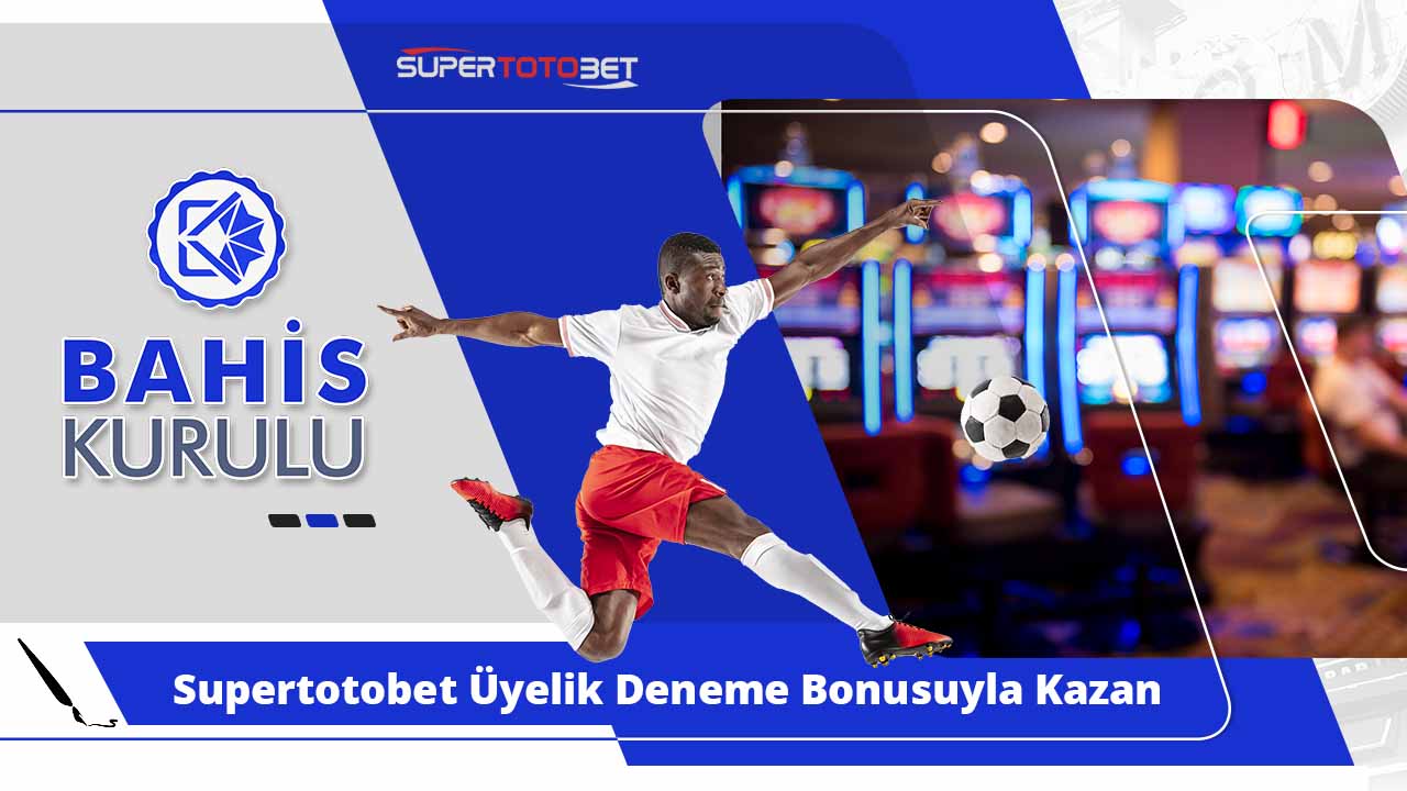 Supertotobet Üyelik Deneme Bonusuyla Kazanmaya Anında Başlayın